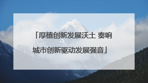 厚植创新发展沃土 奏响城市创新驱动发展强音