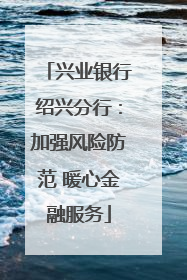 兴业银行绍兴分行：加强风险防范 暖心金融服务
