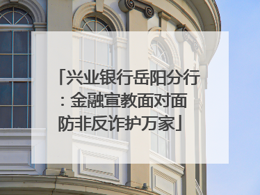 兴业银行岳阳分行：金融宣教面对面 防非反诈护万家