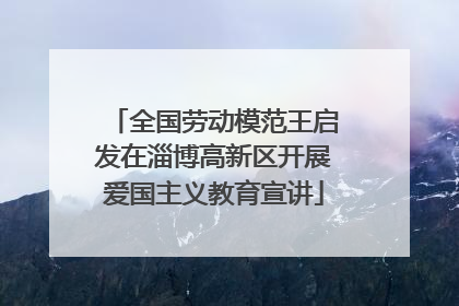 全国劳动模范王启发在淄博高新区开展爱国主义教育宣讲