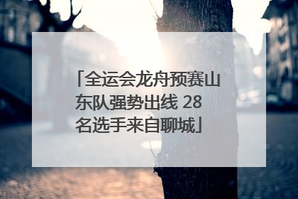 全运会龙舟预赛山东队强势出线 28名选手来自聊城
