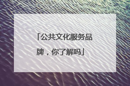 公共文化服务品牌，你了解吗