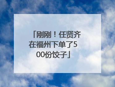 刚刚！任贤齐在福州下单了500份饺子