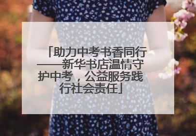 助力中考书香同行——新华书店温情守护中考，公益服务践行社会责任