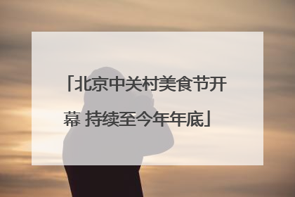 北京中关村美食节开幕 持续至今年年底