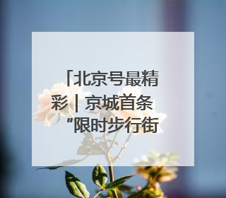 北京号最精彩｜京城首条“限时步行街”在CBD商圈开街