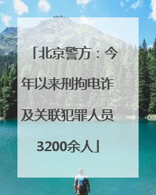 北京警方：今年以来刑拘电诈及关联犯罪人员3200余人