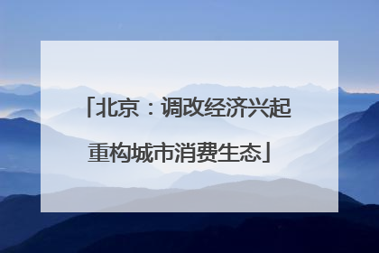 北京：调改经济兴起 重构城市消费生态