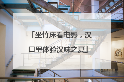 坐竹床看电影，汉口里体验汉味之夏