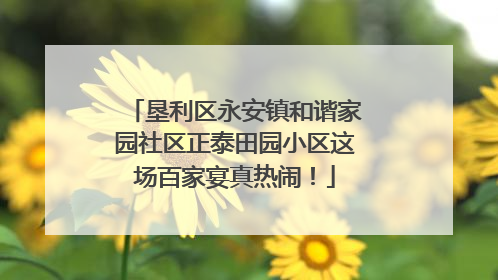 垦利区永安镇和谐家园社区正泰田园小区这场百家宴真热闹！