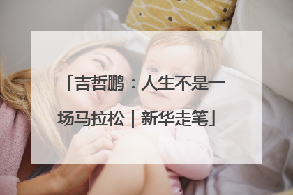 吉哲鹏：人生不是一场马拉松｜新华走笔