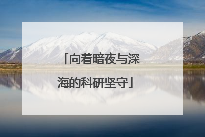向着暗夜与深海的科研坚守