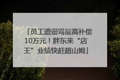 员工遭谩骂最高补偿10万元！胖东来“店王”业绩快赶超山姆