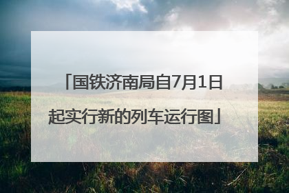 国铁济南局自7月1日起实行新的列车运行图