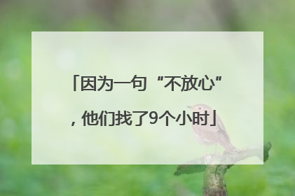 因为一句“不放心”，他们找了9个小时