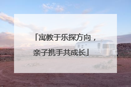 寓教于乐探方向，亲子携手共成长
