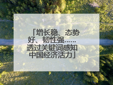 增长稳、态势好、韧性强……透过关键词感知中国经济活力