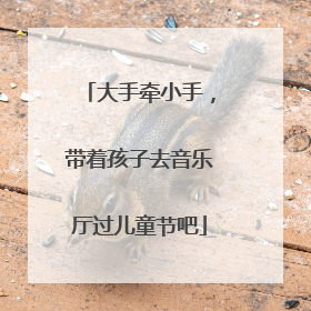 大手牵小手，带着孩子去音乐厅过儿童节吧