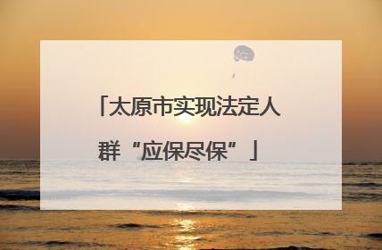 太原市实现法定人群“应保尽保”