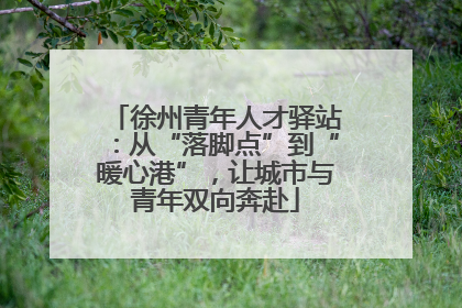 徐州青年人才驿站：从“落脚点”到“暖心港”，让城市与青年双向奔赴