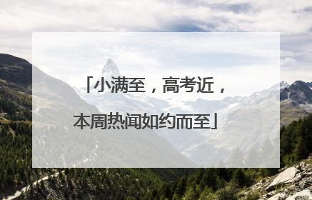 小满至，高考近，本周热闻如约而至