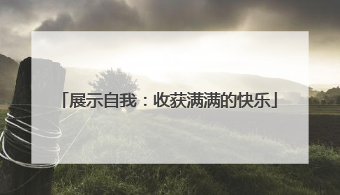 展示自我：收获满满的快乐