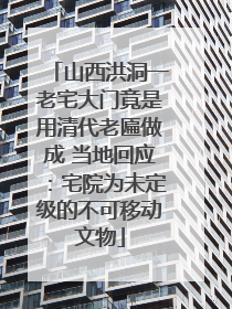 山西洪洞一老宅大门竟是用清代老匾做成 当地回应：宅院为未定级的不可移动文物