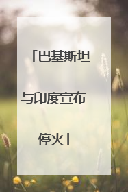 巴基斯坦与印度宣布停火