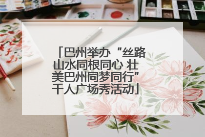 巴州举办“丝路山水同根同心 壮美巴州同梦同行”千人广场秀活动