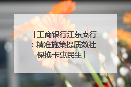 工商银行江东支行：精准施策提质效社保换卡惠民生
