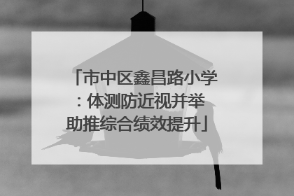 市中区鑫昌路小学：体测防近视并举 助推综合绩效提升