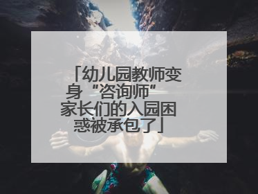 幼儿园教师变身“咨询师” 家长们的入园困惑被承包了