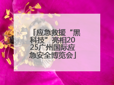 应急救援“黑科技”亮相2025广州国际应急安全博览会