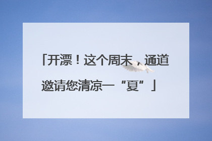开漂！这个周末，通道邀请您清凉一“夏”