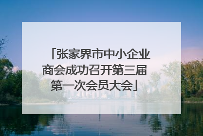 张家界市中小企业商会成功召开第三届第一次会员大会