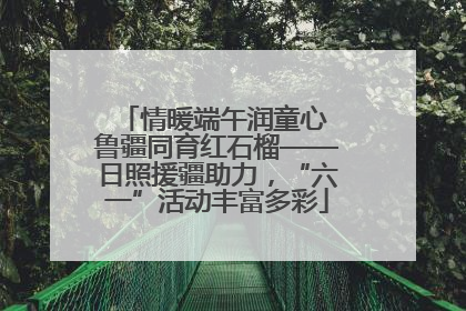 情暖端午润童心 鲁疆同育红石榴——日照援疆助力，“六一”活动丰富多彩