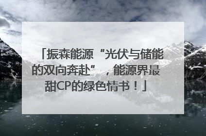振森能源“光伏与储能的双向奔赴”，能源界最甜CP的绿色情书！