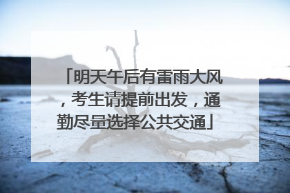 明天午后有雷雨大风，考生请提前出发，通勤尽量选择公共交通