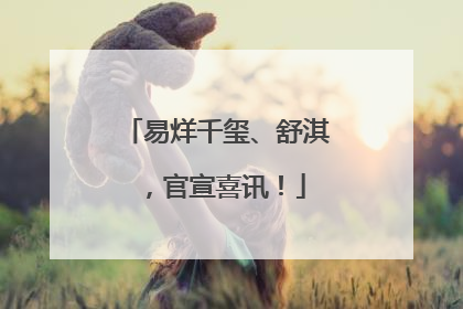 易烊千玺、舒淇，官宣喜讯！