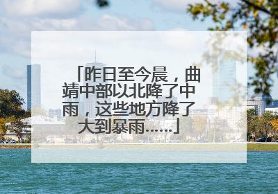 昨日至今晨，曲靖中部以北降了中雨，这些地方降了大到暴雨……