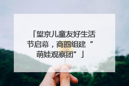 望京儿童友好生活节启幕，商圈组建“萌娃观察团”