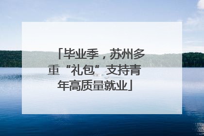 毕业季，苏州多重“礼包”支持青年高质量就业