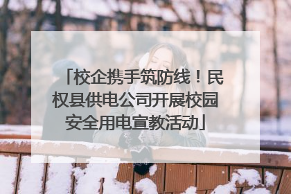 校企携手筑防线！民权县供电公司开展校园安全用电宣教活动