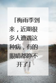 梅雨季到来，近期很多人遭遇这种病，有的眼睛都睁不开了