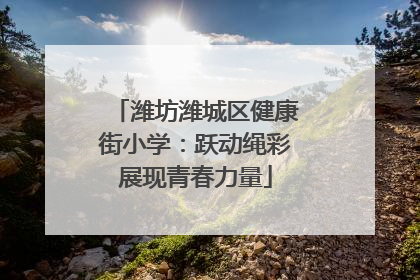 潍坊潍城区健康街小学：跃动绳彩展现青春力量