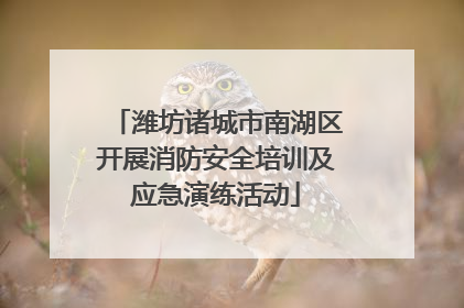 潍坊诸城市南湖区开展消防安全培训及应急演练活动