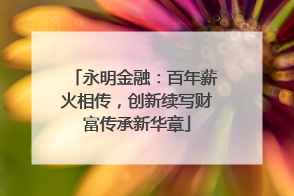 永明金融：百年薪火相传，创新续写财富传承新华章