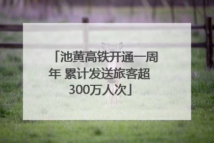 池黄高铁开通一周年 累计发送旅客超300万人次