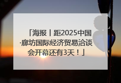 海报丨距2025中国·廊坊国际经济贸易洽谈会开幕还有3天！