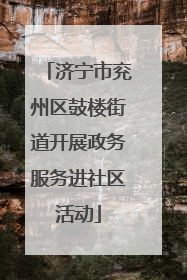 济宁市兖州区鼓楼街道开展政务服务进社区活动